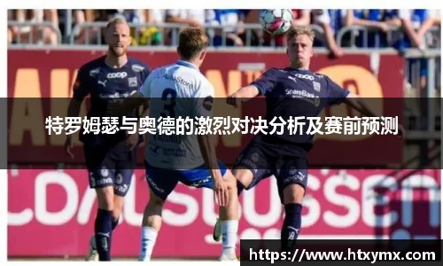特罗姆瑟与奥德的激烈对决分析及赛前预测